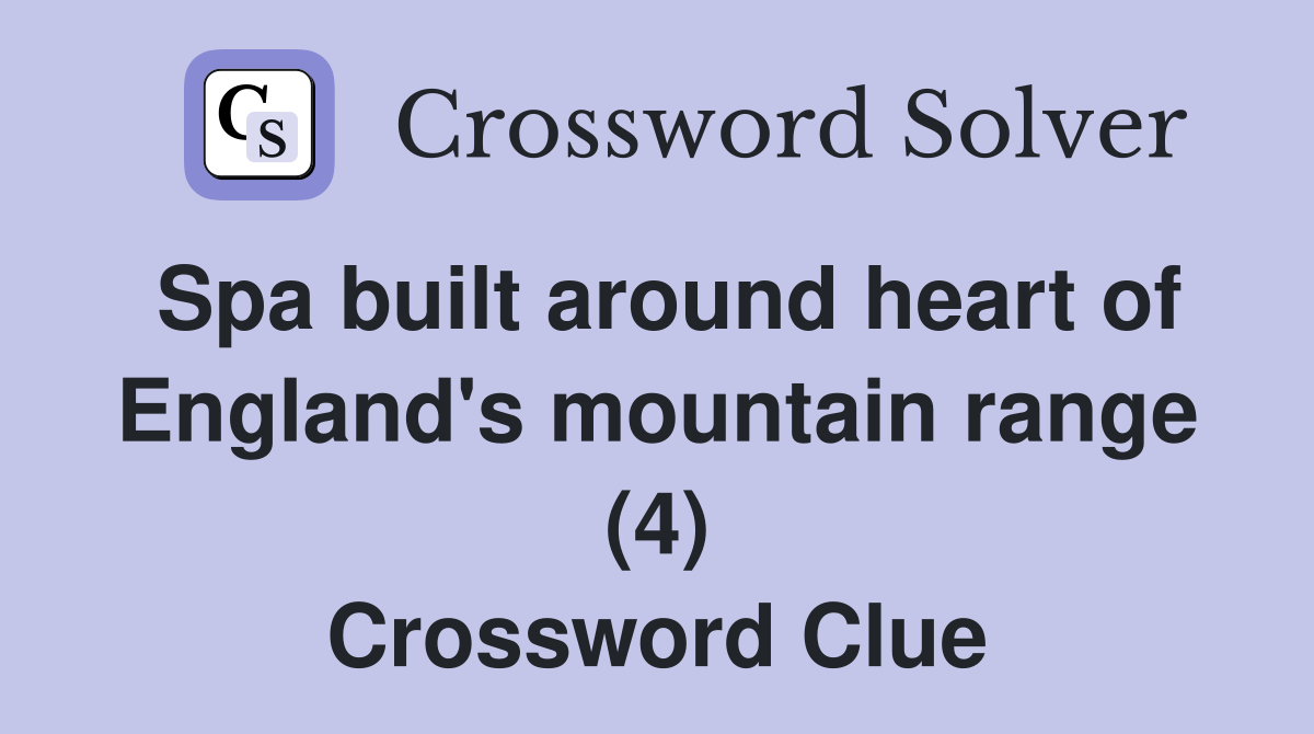 Spa built around heart of England's mountain range (4) Crossword Clue Answers Crossword Solver
